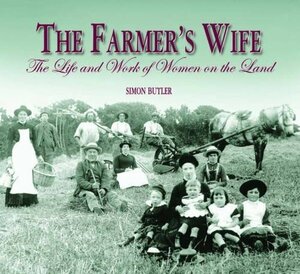 The Farmer's Wife: The Life and Work of Women on the Land by Simon Butler