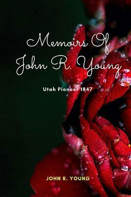 Memoirs Of John R. Young: Utah Pioneer 1847 by John R. Young