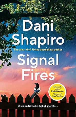 Signal Fires: The Addictive New Novel about Secrets and Lies from the New York Times Bestseller by Dani Shapiro
