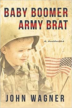 Baby Boomer Army Brat: A Memoir by John Wagner
