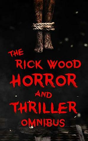 The Rick Wood Horror and Thriller Omnibus: Three Non-Stop Horror Thriller Novels by Rick Wood