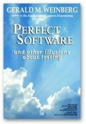 Perfect Software--And Other Illusions about Testing by Gerald M. Weinberg