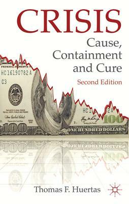 Crisis: Cause, Containment and Cure by Thomas F. Huertas, T.