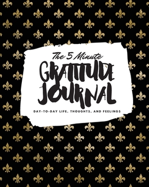 The 5 Minute Gratitude Journal: Day-To-Day Life, Thoughts, and Feelings (8x10 Softcover Journal) by Sheba Blake