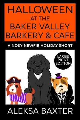 Halloween at the Baker Valley Barkery & Cafe: A Nosy Newfie Holiday Short by Aleksa Baxter