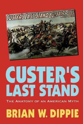 Custer's Last Stand: The Anatomy of an American Myth by Brian W. Dippie