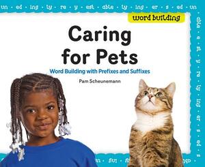 Caring for Pets: Word Building with Prefixes and Suffixes by Pam Scheunemann