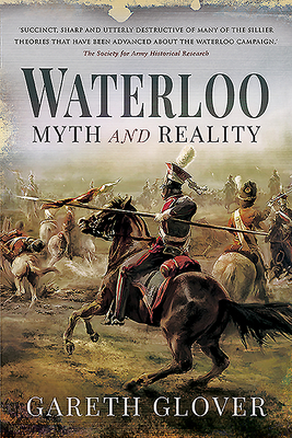 Waterloo: Myth and Reality by Gareth Glover