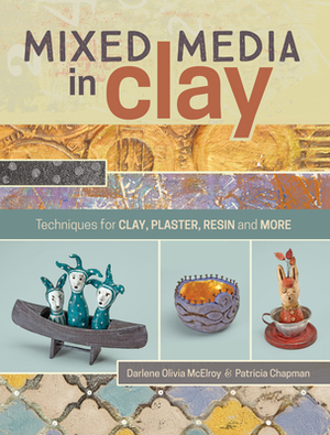 Mixed Media in Clay: Techniques for Paper Clay, Plaster, Resin and More by Pat Chapman, Darlene Olivia McElroy