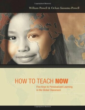 How to Teach Now: Five Keys to Personalized Learning in the Global Classroom by William Powell