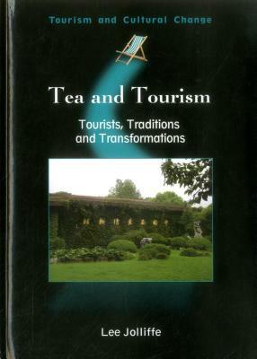 Tea and Tourism: Tourists, Traditions and Transformations by 