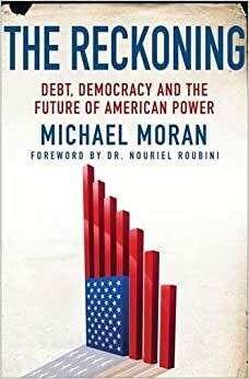 The Reckoning: Debt, Democracy, and the Future of American Power by Nouriel Roubini, Michael Moran