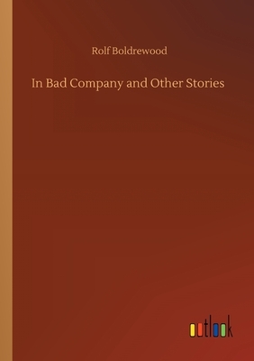 In Bad Company and Other Stories by Rolf Boldrewood