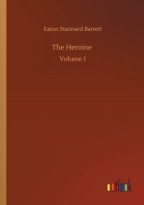 The Heroine: Volume 1 by Eaton Stannard Barrett