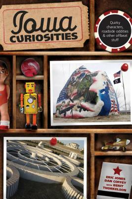 Iowa Curiosities: Quirky Characters, Roadside Oddities & Other Offbeat Stuff by Dan Coffey, Eric Jones