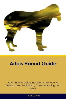 Artois Hound Guide Artois Hound Guide Includes: Artois Hound Training, Diet, Socializing, Care, Grooming, Breeding and More by Alan Wilkins
