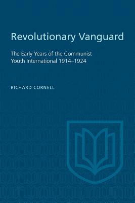 Revolutionary Vanguard: The Early Years of the Communist Youth International 1914-1924 by Richard Cornell