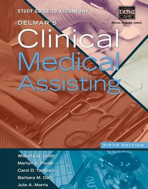 Study Guide for Lindh/Pooler/Tamparo/Dahl's Delmar's Clinical Medical Assisting, 5th by Wilburta Q. Lindh, Marilyn Pooler, Carol D. Tamparo