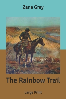 The Rainbow Trail: Large Print by Zane Grey