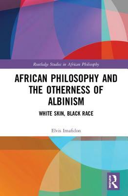 African Philosophy and the Otherness of Albinism: White Skin, Black Race by Elvis Imafidon