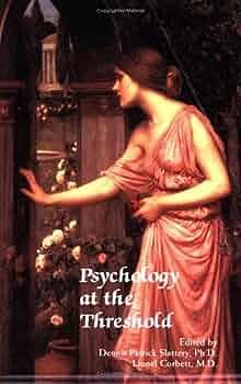 Psychology at the Threshold: Selected Papers from the Proceedings of the International Conference at University of California, Santa Barbara, 2000 by Dennis Patrick Slattery, Lionel Corbett