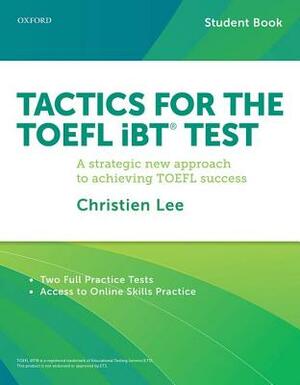 Tactics for the TOEFL IBT Test: A Strategic New Approach for Achieving TOEFL Success by Christien Lee