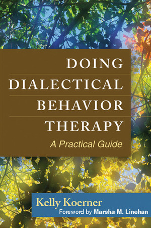 Doing Dialectical Behavior Therapy: A Practical Guide by Marsha M. Linehan, Kelly Koerner