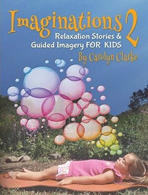 Imaginations 2: Relaxation Stories and Guided Imagery for Kids by Carolyn Clarke