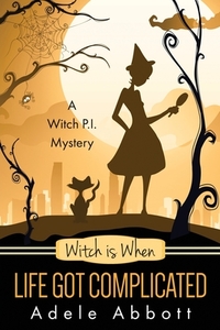 Witch Is When Life Got Complicated by Adele Abbott