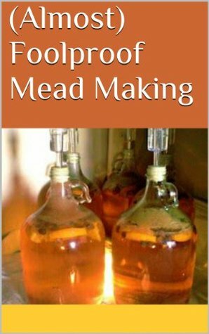 (Almost) Foolproof Mead Making by Cara Schulz