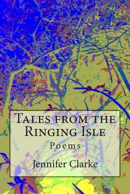 Tales from the Ringing Isle: Poems by Jennifer Clarke