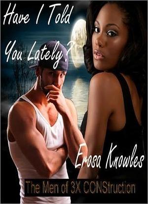 Have I Told You Lately? - Opposites Attract: Alpha Hero - Damsel in Distress - Blue Collar Romance by Erosa Knowles, Erosa Knowles