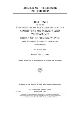 Aviation and the emerging use of biofuels by United S. Congress, Committee on Science and Techno (house), United States House of Representatives