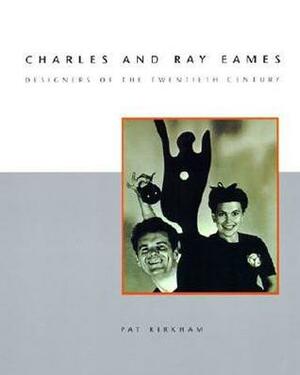 Charles and Ray Eames: Designers of the Twentieth Century by Yasuyo Iguchi, Pat Kirkham, Ray Eames, Charles Eames
