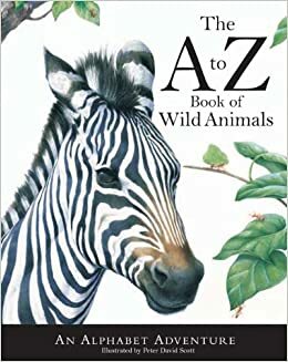 The A to Z Book of Wild Animals: An Alphabet Adventure by Peter David Scott