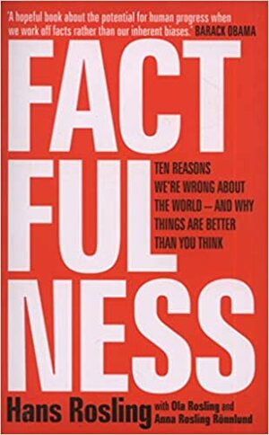 Factfulness: Ten Reasons We're Wrong About The World - And Why Things Are Better Than You Think by Ola Rosling, Anna Rosling Rönnlund, Hans Rosling