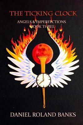 The Ticking Clock: Angels & Imperfections - Book/Three by Daniel Roland Banks, Dan Arnold