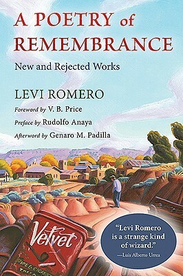 A Poetry of Remembrance: New and Rejected Works by Levi Romero, Vincent Barrett Price, Rudolfo Anaya, Genaro M. Padilla
