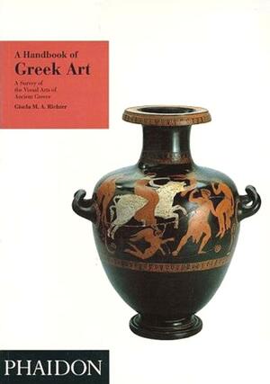 A Handbook of Greek Art: A Survey of the Visual Arts of Ancient Greece by Gisela Marie Augusta Richter