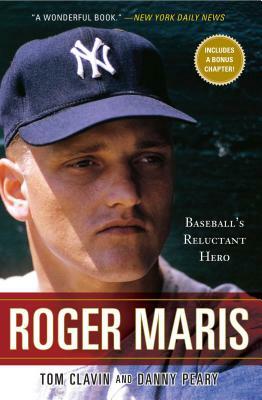Roger Maris: Baseball's Reluctant Hero by Tom Clavin, Danny Peary