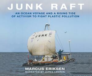 Junk Raft: An Ocean Voyage and a Rising Tide of Activism to Fight Plastic Pollution by Marcus Eriksen