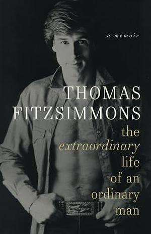 Thomas Fitzsimmons - The Extraordinary Life of an Ordinary Man by Thomas Fitzsimmons, Thomas Fitzsimmons