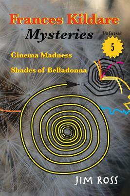 Frances Kildare Mysteries: Cinema Madness and Shades of Belladonna by Jim Ross