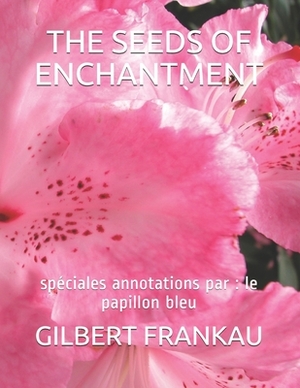 The Seeds of Enchantment: spéciales annotations par: le papillon bleu by Gilbert Frankau