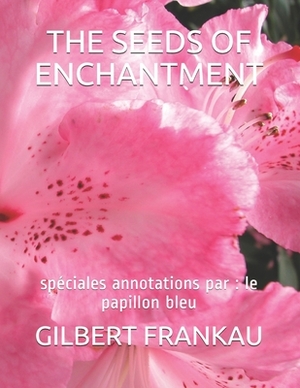 The Seeds of Enchantment: spéciales annotations par: le papillon bleu by Gilbert Frankau