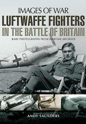 Luftwaffe Fighters in the Battle of Britain by Andy Saunders
