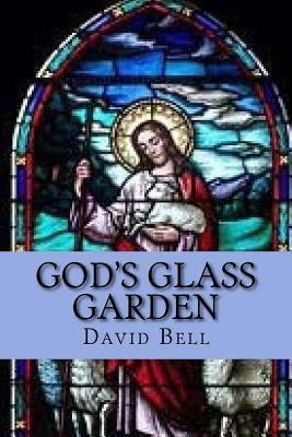 God's Glass Garden by David Bell, Tony Bell