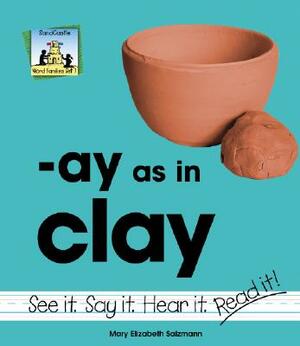 Ay as in Clay by Mary Elizabeth Salzmann