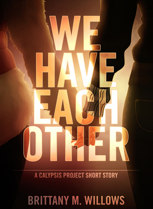 We Have Each Other (A Calypsis Project Short Story) by Brittany M. Willows
