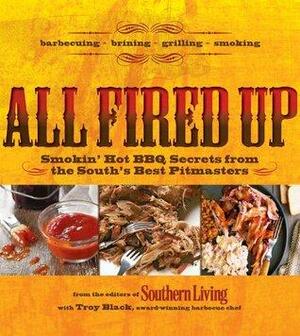 All Fired Up: Smokin' Hot Secrets for the South's Best BBQ by Southern Living Inc., Tony Black